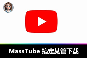 4K高清，MassTube 搞定某管下载！