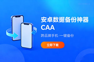 安卓神器，跨品牌手机数据备份神器 ——CAA！