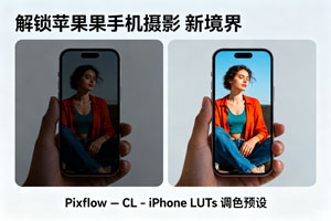 解锁苹果手机摄影新境界：Pixflow – CL – iPhone LUTs 调色预设