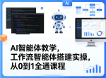 AI智能体教学，工作流智能体搭建实操，从0到1全通课程
